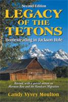 Legacy of the Tetons: Homesteading in Jackson Hole 0963483943 Book Cover