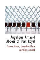 Angélique Arnauld, Abbess of Port Royal 3337156274 Book Cover