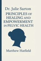 Dr Julie Sarton: Principles of Healing and Empowerment in Pelvic Health B0FMPYT156 Book Cover