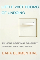 Little Vast Rooms of Undoing: Exploring Identity and Embodiment Through Public Toilet Spaces 1783480351 Book Cover