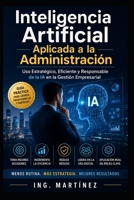Inteligencia Artificial aplicada a la Administración: Uso estratégico, eficiente y responsable de la IA en la Gestión Empresarial (Spanish Edition) B0GY94793F Book Cover
