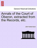 Annals of the Court of Oberon, Extracted From the Records, Etc. 124158303X Book Cover