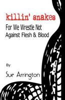 Killin' Snakes: We Wrestle Not Against Flesh & Blood 1721772685 Book Cover