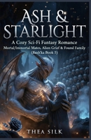 Ash & Starlight : A Cozy Sci-Fi Fantasy Romance: Mortal/Immortal Mates, Alien Grief & Found Family (Resh’ka Book 5) (A RESH'KA NOVEL SERIES) B0H5CHT8KJ Book Cover