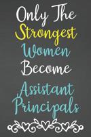 Only The Strongest Women Become Assistant Principals: Lined Notebook Journal For Assistant Principal Appreciation Gifts 1079060707 Book Cover