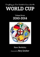 Everything You Ever Wanted to Know about the World Cup Volume Seven: 2010-2014 129142850X Book Cover