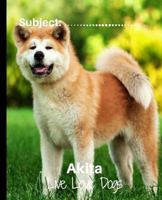 Akita - Live Love Dogs!: Composition Notebook for Dog Lovers 1792944039 Book Cover