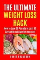 The Ultimate Weight Loss Hack:: How to Lose 50 Pounds in Just 30 Days Without Starving Yourself B0BZF9SP8M Book Cover