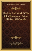 Life and Work of the Rt. Hon. Sir John Thompson: Prime Minister of Canada 1162978252 Book Cover