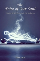 The Echo of Our Soul: Wisdom for the Journey to the Unknown 1304034747 Book Cover