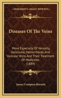 Diseases Of The Veins: More Especially Of Venosity, Varicocele, Hemorrhoids, And Varicose Veins And Their Treatment Of Medicines 1166450414 Book Cover