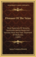 Diseases of the Veins: More Especially of Venosity, Varicocele, Haemorrhoids, and Varicose Veins, and the Treatment by Medicines 1016158173 Book Cover