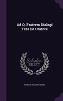 M. Tullii Ciceronis Ad Q. Fratrem Dialogi Tres, de Oratore; 117903693X Book Cover