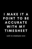 I Make It A Point To Be Accurate With My Timesheet Said No Employee Ever: Funny Payroll Notebook Gift Idea For Clerk, Manager, Administrator, Supervisor - 120 Pages (6 x 9) Hilarious Gag Present 1676405364 Book Cover