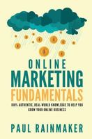 Online Marketing Fundamentals: 100% Authentic, Real-World Knowledge to Help You Grow Your Online Business. 1542371376 Book Cover