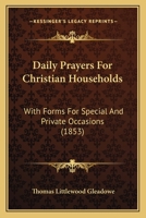 Daily Prayers For Christian Households: With Forms For Special And Private Occasions 1436817838 Book Cover