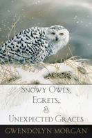 Snowy Owls, Egrets, and Unexpected Graces 0997592702 Book Cover