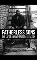 Fatherless Sons: The Cry of Our Fatherless Generation 0578140535 Book Cover