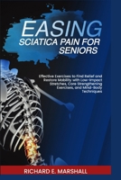 EASING SCIATICA PAIN FOR SENIORS: Effective Exercises to Find Relief and Restore Mobility with Low-Impact Stretches, Core Strengthening Exercises, and ... Techniques (Low-impart Exercise and Fitness) B0CNS66934 Book Cover