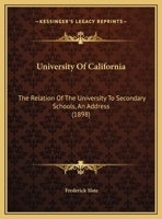 University Of California: The Relation Of The University To Secondary Schools, An Address 1166551989 Book Cover