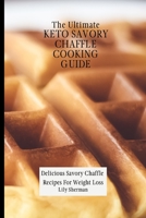 The Ultimate KETO Savory Chaffle Cooking Guide: Delicious Savory Chaffles Recipes For Weight Loss 180269921X Book Cover
