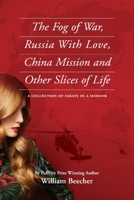 The Fog of War, Russia With Love, China Mission and Other Slices of Life: A Collection of Essays in a Memoir 1667832158 Book Cover