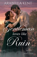 The Gentleman Loves Like Ruin: An Angsty Second Chance Regency Romance (Thorns & Temptations) B0HF8R9S6W Book Cover