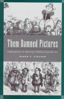 Them Damned Pictures: Explorations in American Political Cartoon Art 0208022988 Book Cover