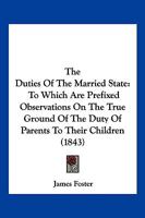 The Duties Of The Married State: To Which Are Prefixed Observations On The True Ground Of The Duty Of Parents To Their Children 1167043014 Book Cover