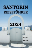 Santorin Reiseführer 2024: Der Ultimative Leitfaden Und Tipps Zu Aufenthalt, Aktivitäten, Essen Auf Santorin Und Vielem Mehr B0CPWKTWC1 Book Cover