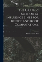 The Graphic Method of Influence Lines for Bridge and Roof Computations - Primary Source Edition 101677043X Book Cover