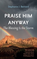 Praise Him Anyway: The Blessing Is the Storm 1666743682 Book Cover