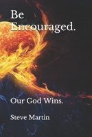 Be Encouraged.: Our God Wins. 1081727012 Book Cover