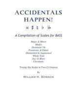 ACCIDENTALS HAPPEN! A Compilation of Scales for Double Bass in Two Octaves: Major & Minor, Modes, Dominant 7th, Pentatonic & Ethnic, Diminished & Augmented, Whole Tone, Jazz & Blues, Chromatic 1491019735 Book Cover