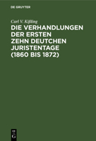 Die Verhandlungen Der Ersten Zehn Deutchen Juristentage (1860 Bis 1872) 3112606590 Book Cover