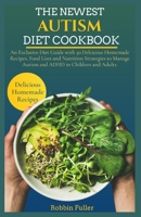 THE NEWEST AUTISM DIET COOKBOOK: An Exclusive Diet Guide with 30 Delcicous Homemade Recipes, Food Lists and Nutrition Strategies to Manage Autism and ADHD in Children and Adults. B09TDT5B5Q Book Cover