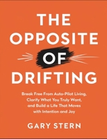 The Opposite Of Drifting: Break Free From Auto-Pilot Living, Clarify What You Truly Want, And Build A Life That Moves With Intention And Joy B0FHJYSN35 Book Cover