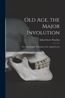 Old age, the major involution;: The physiology & pathology of the aging process, 1014927498 Book Cover