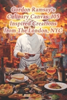 Gordon Ramsay's Culinary Canvas: 105 Inspired Creations from The London, NYC B0CRTJH4CB Book Cover
