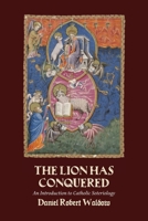 Lion Has Conquered : An Introduction to Catholic Soteriology 1965303749 Book Cover