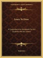 Learn To Draw: A Comprehensive Handbook For Art Students And Art Lovers 1163136948 Book Cover