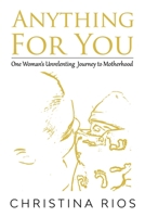 Anything For You: One Woman's Unrelenting Journey to Motherhood B08VR9DS9W Book Cover