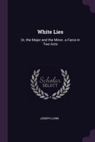 White Lies: Or, the Major and the Minor. a Farce in Two Acts 1377892719 Book Cover