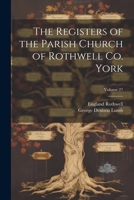 The Registers of the Parish Church of Rothwell Co. York; Volume 27 1021488658 Book Cover