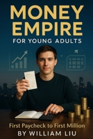 Money Empire for Young Adults: First Paycheck to First Million (Generational Money Empire Series) B0FNXC7BG7 Book Cover