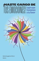 ¡Hazte cargo de tus emociones!: Logra que funcionen a tu favor (Spanish Edition) B08F76PP6K Book Cover