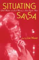 Situating Salsa: Global Markets and Local Meanings in Latin Popular Music (Perspectives in Globalpop) 0815340206 Book Cover