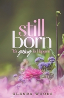 Still Born: It's Going To Happen 1737935457 Book Cover