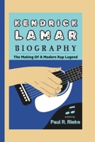 KENDRICK LAMAR BIOGRAPHY: The Making Of A Modern Rap Legend B0DQ1F1XNZ Book Cover