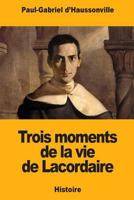 Trois moments de la vie de Lacordaire 1979819645 Book Cover